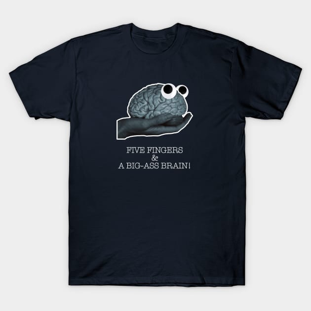 Five Fingers and a Big-Ass Brain! T-Shirt by DavidCentioli